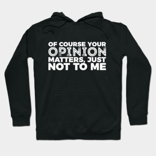 Your Opinion Matters Just Not To Me Hoodie